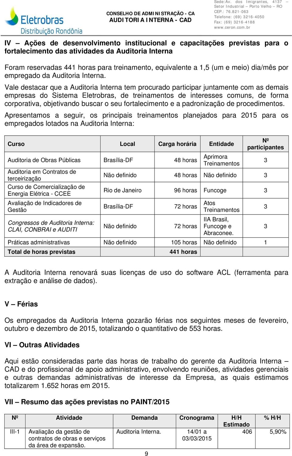 Vale destacar que a Auditoria Interna tem procurado participar juntamente com as demais empresas do Sistema Eletrobras, de treinamentos de interesses comuns, de forma corporativa, objetivando buscar