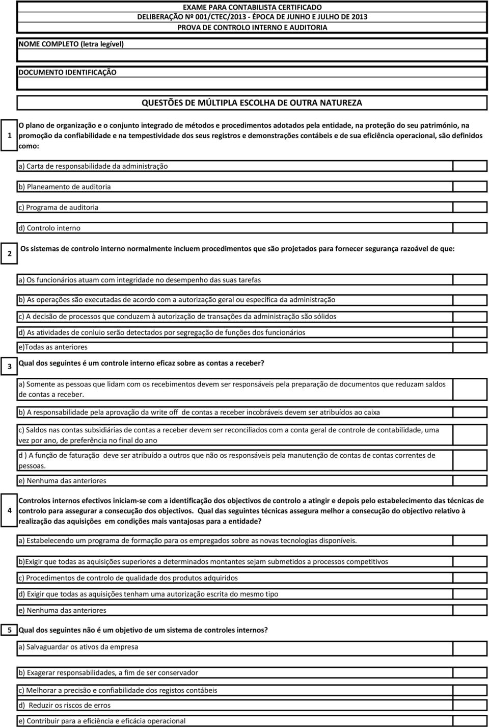 como: 2 Os sistemas de controlo interno normalmente incluem procedimentos que são projetados para fornecer segurança razoável de que: a) Os funcionários atuam com integridade no desempenho das suas