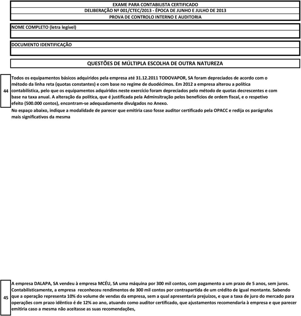 A alteração da política, que é justificada pela Adminsitração pelos benefícios de ordem fiscal, e o respetivo efeito (500.000 contos), encontram-se adequadamente divulgados no Anexo.