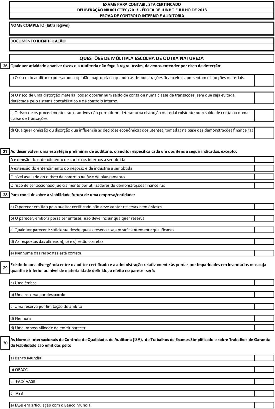 b) O risco de uma distorção material poder ocorrer num saldo de conta ou numa classe de transações, sem que seja evitada, detectada pelo sistema contabilístico e de controlo interno.