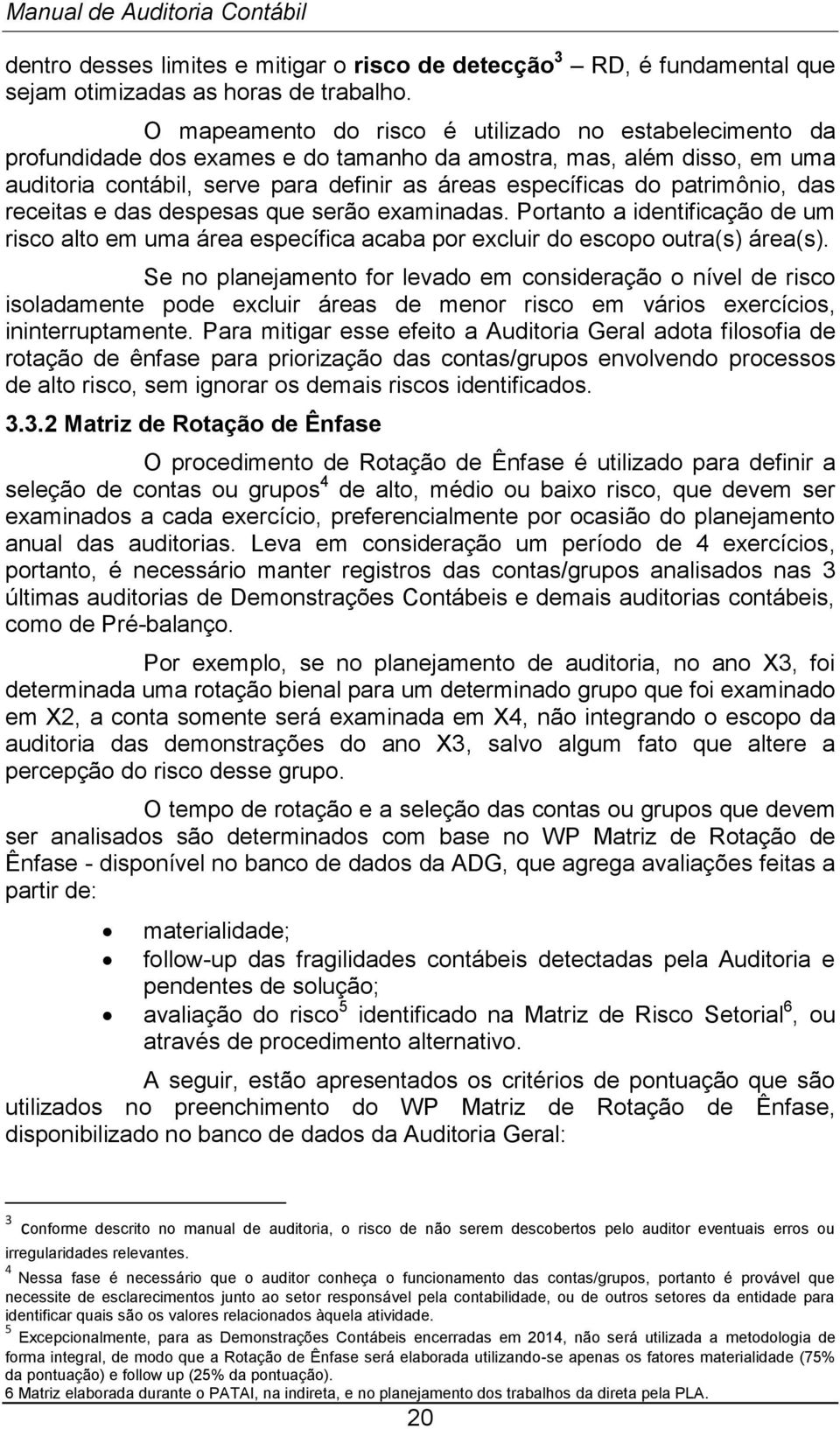 patrimônio, das receitas e das despesas que serão examinadas. Portanto a identificação de um risco alto em uma área específica acaba por excluir do escopo outra(s) área(s).