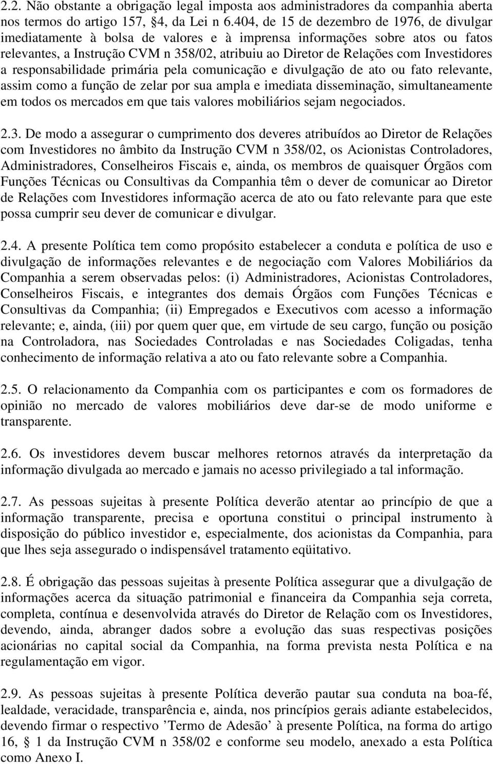 Investidores a responsabilidade primária pela comunicação e divulgação de ato ou fato relevante, assim como a função de zelar por sua ampla e imediata disseminação, simultaneamente em todos os