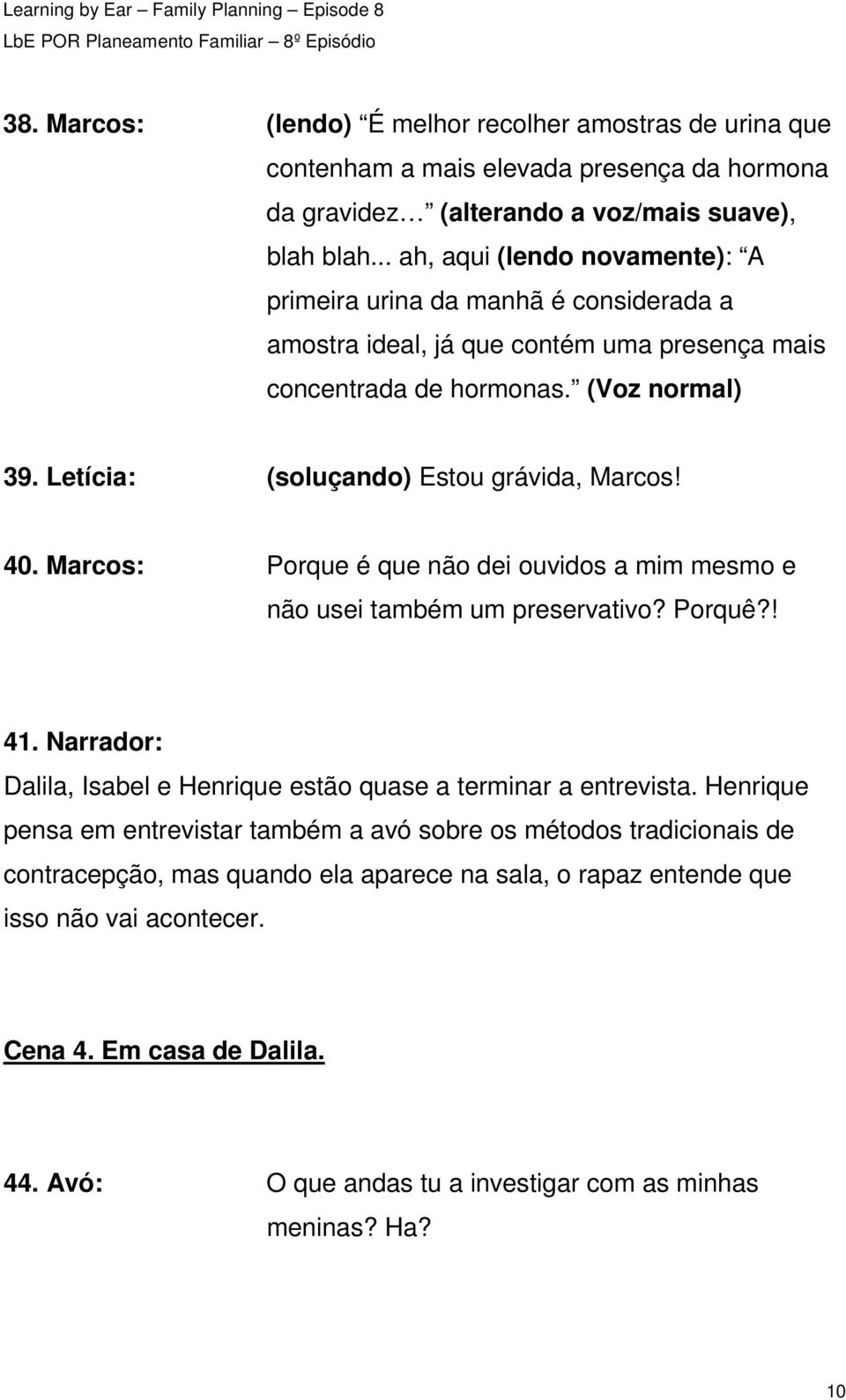 Letícia: (soluçando) Estou grávida, Marcos! 40. Marcos: Porque é que não dei ouvidos a mim mesmo e não usei também um preservativo? Porquê?! 41.