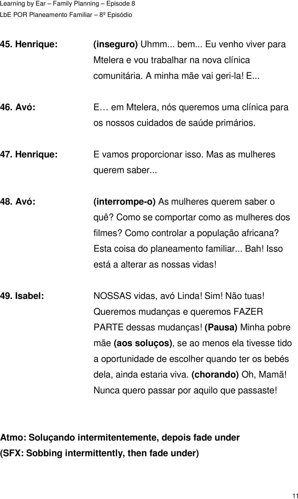 Avó: (interrompe-o) As mulheres querem saber o quê? Como se comportar como as mulheres dos filmes? Como controlar a população africana? Esta coisa do planeamento familiar... Bah!