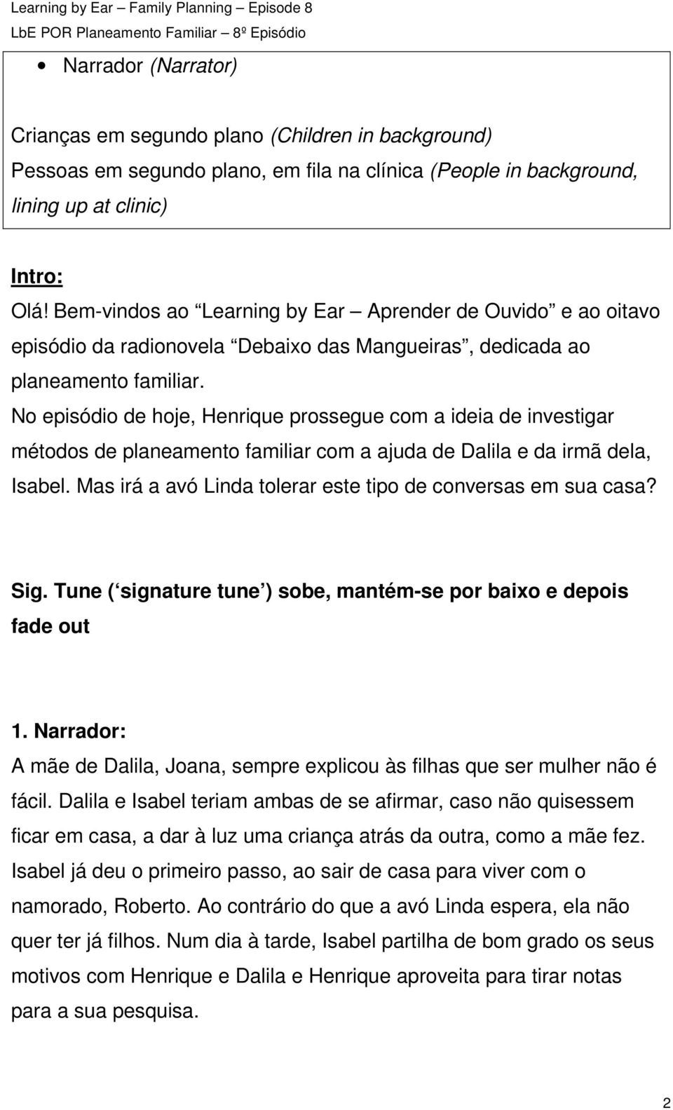 No episódio de hoje, Henrique prossegue com a ideia de investigar métodos de planeamento familiar com a ajuda de Dalila e da irmã dela, Isabel.