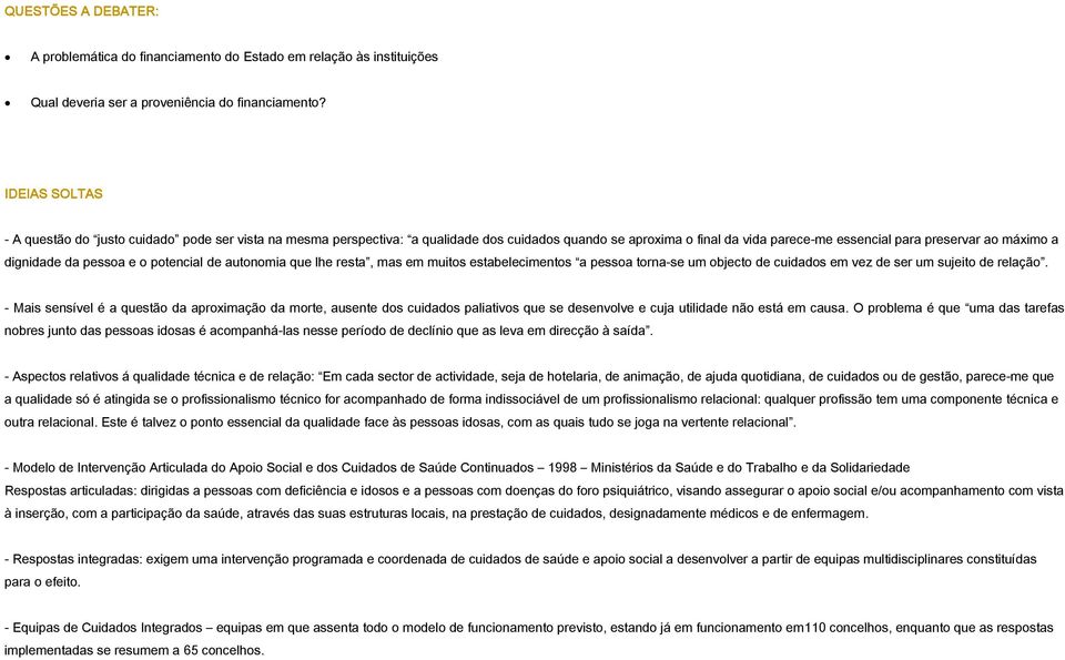 pessoa e o potencial de autonomia que lhe resta, mas em muitos estabelecimentos a pessoa torna-se um objecto de cuidados em vez de ser um sujeito de relação.