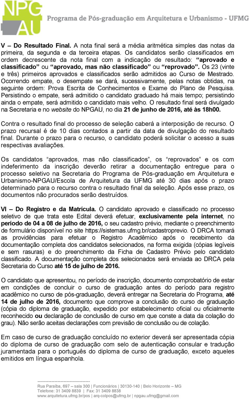 Os 23 (vinte e três) primeiros aprovados e classificados serão admitidos ao Curso de Mestrado.