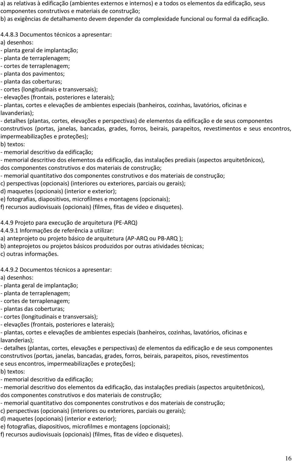 3 Documentos técnicos a apresentar: a) desenhos: - planta geral de implantação; - planta de terraplenagem; - cortes de terraplenagem; - planta dos pavimentos; - planta das coberturas; - cortes