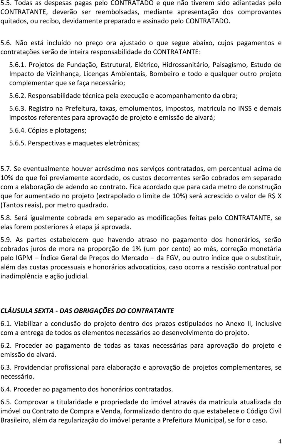 Projetos de Fundação, Estrutural, Elétrico, Hidrossanitário, Paisagismo, Estudo de Impacto de Vizinhança, Licenças Ambientais, Bombeiro e todo e qualquer outro projeto complementar que se faça