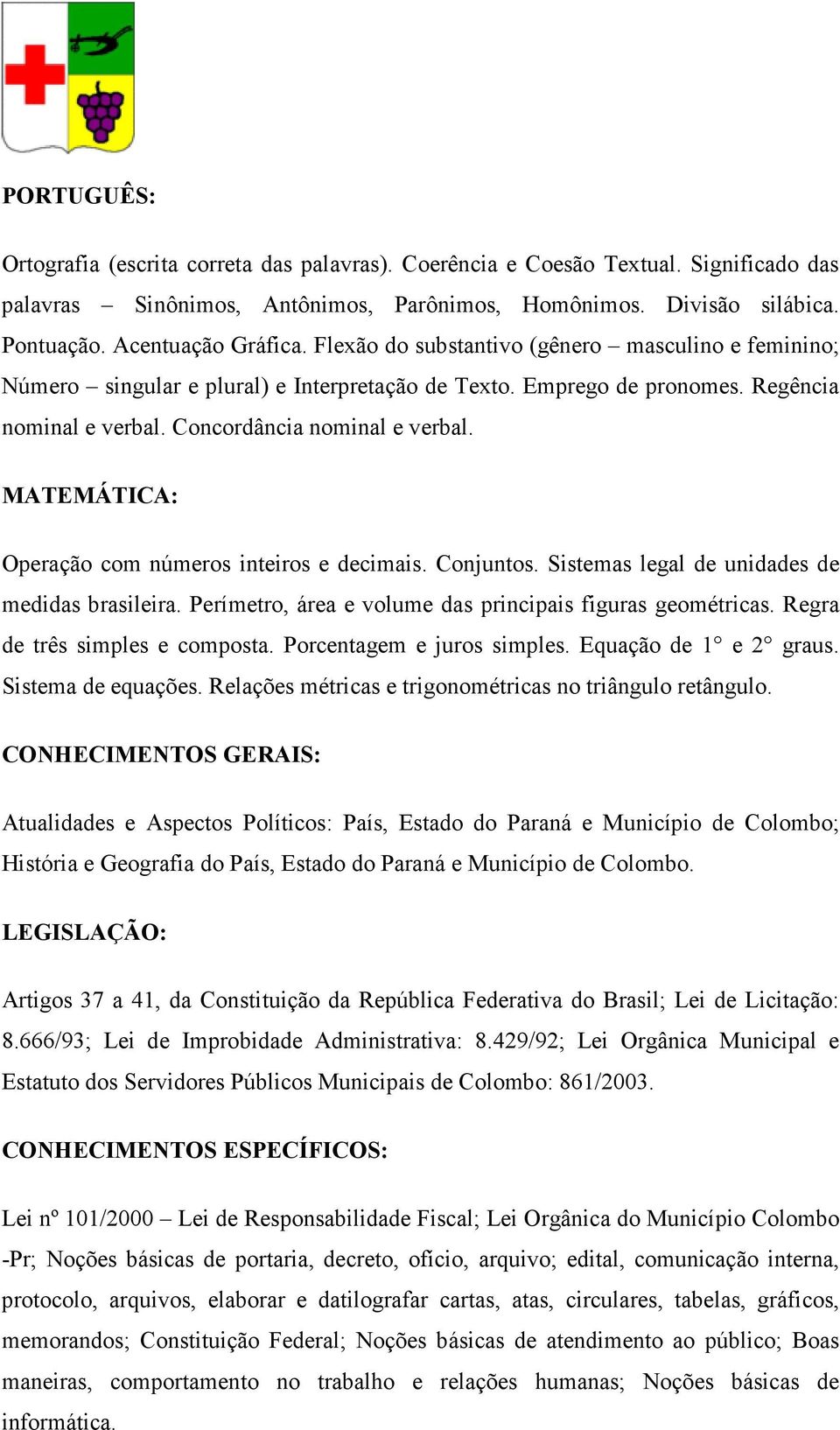MATEMÁTICA: Operação com números inteiros e decimais. Conjuntos. Sistemas legal de unidades de medidas brasileira. Perímetro, área e volume das principais figuras geométricas.