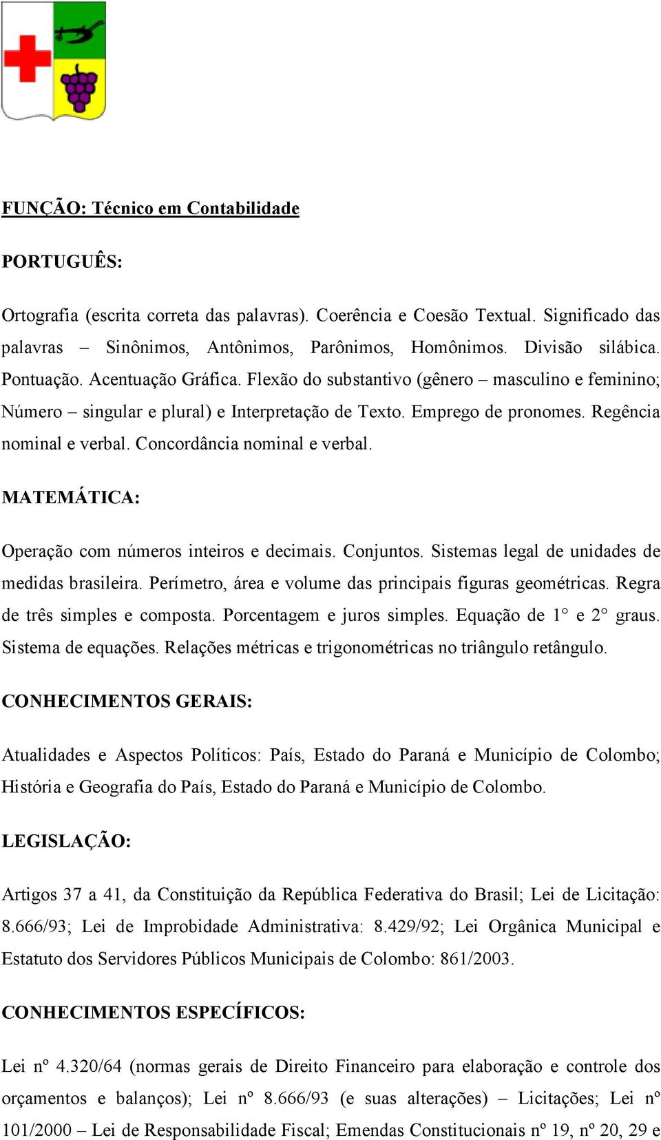 Concordância nominal e verbal. MATEMÁTICA: Operação com números inteiros e decimais. Conjuntos. Sistemas legal de unidades de medidas brasileira.