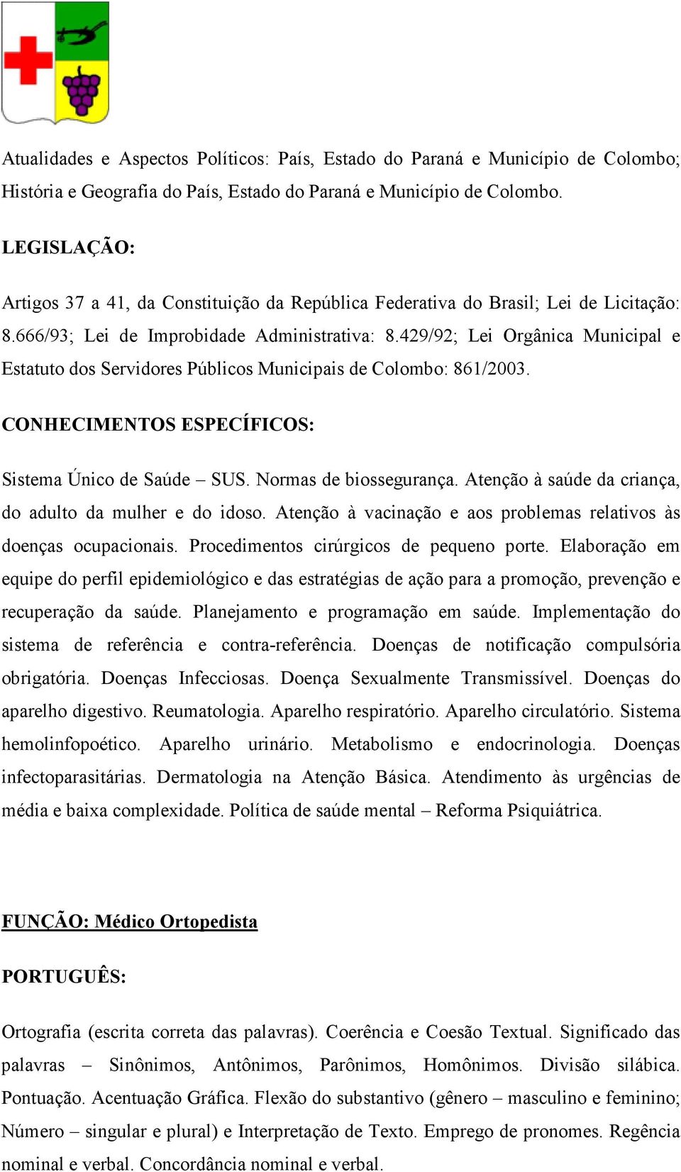 429/92; Lei Orgânica Municipal e Estatuto dos Servidores Públicos Municipais de Colombo: 861/2003. CONHECIMENTOS ESPECÍFICOS: Sistema Único de Saúde SUS. Normas de biossegurança.