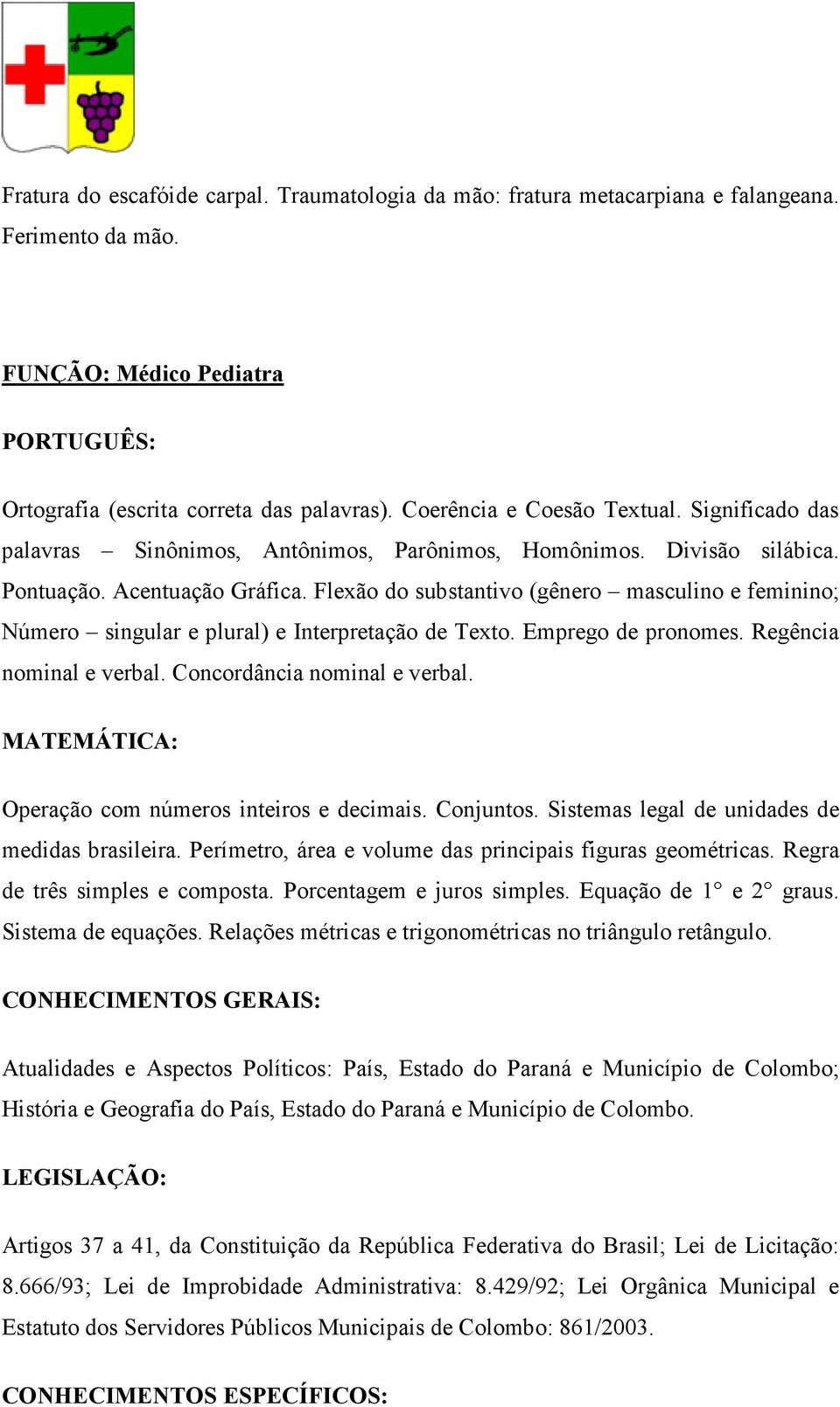 Flexão do substantivo (gênero masculino e feminino; Número singular e plural) e Interpretação de Texto. Emprego de pronomes. Regência nominal e verbal. Concordância nominal e verbal.