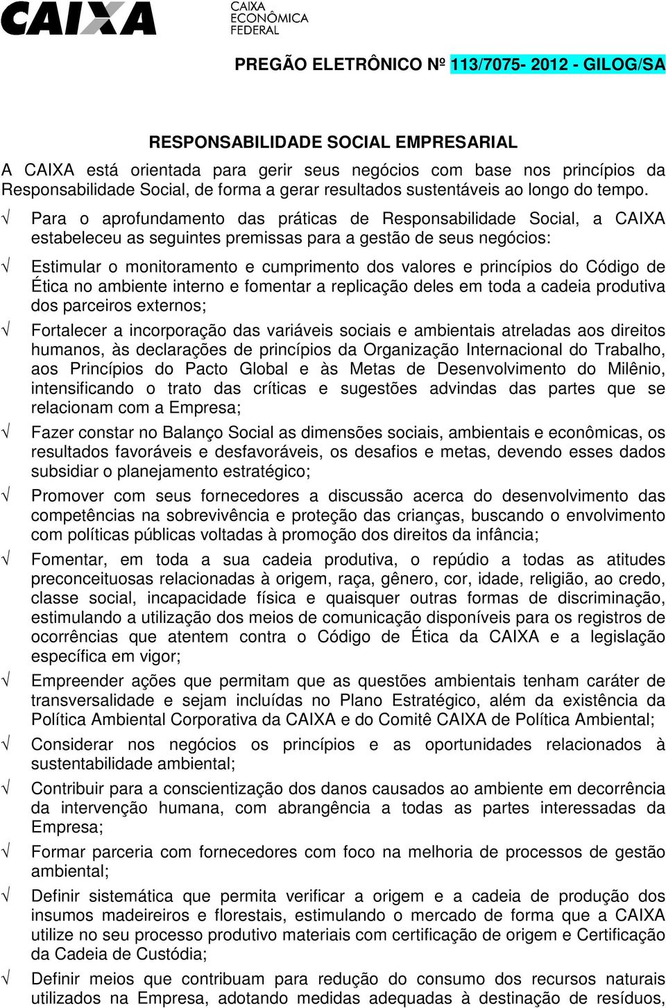 princípios do Código de Ética no ambiente interno e fomentar a replicação deles em toda a cadeia produtiva dos parceiros externos; Fortalecer a incorporação das variáveis sociais e ambientais