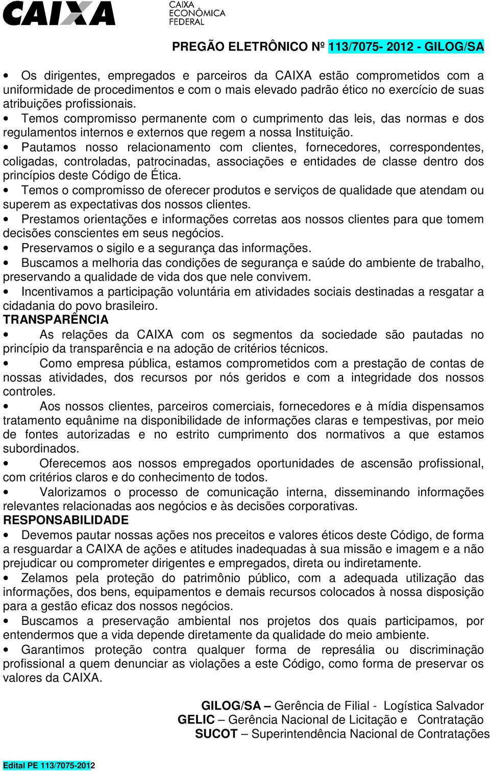 Pautamos nosso relacionamento com clientes, fornecedores, correspondentes, coligadas, controladas, patrocinadas, associações e entidades de classe dentro dos princípios deste Código de Ética.