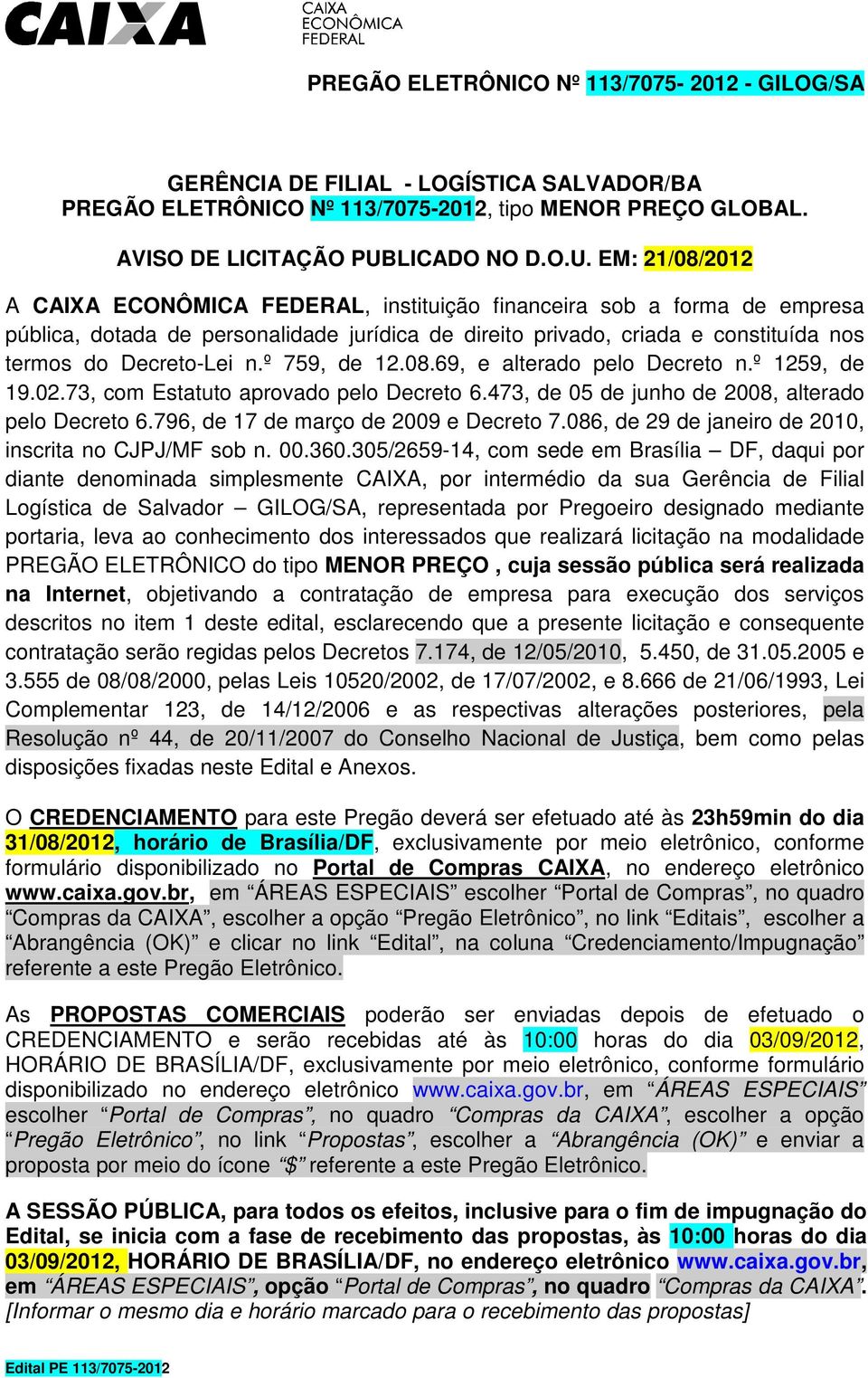 EM: 21/08/2012 A CAIXA ECONÔMICA FEDERAL, instituição financeira sob a forma de empresa pública, dotada de personalidade jurídica de direito privado, criada e constituída nos termos do Decreto-Lei n.