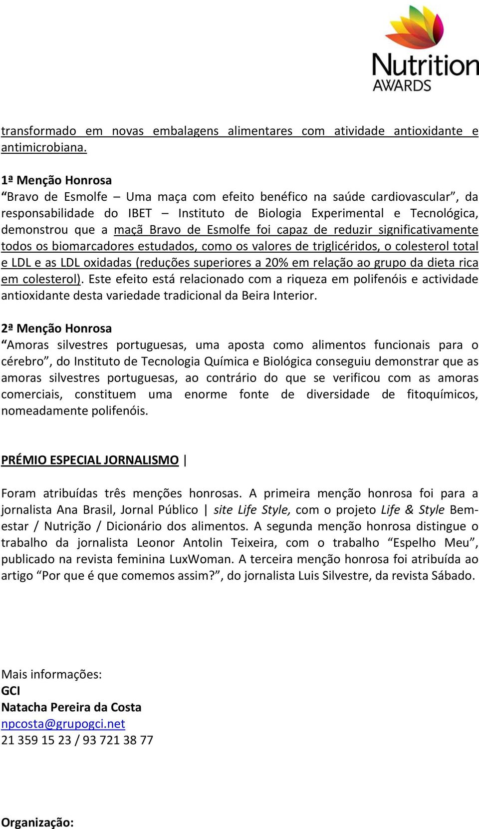 de reduzir significativamente todos os biomarcadores estudados, como os valores de triglicéridos, o colesterol total e LDL e as LDL oxidadas (reduções superiores a 20% em relação ao grupo da dieta