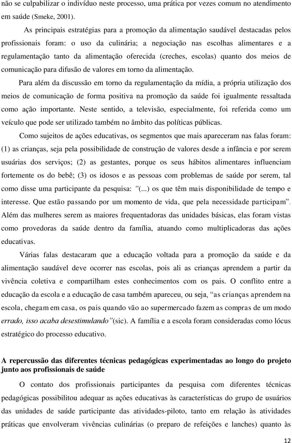 alimentação oferecida (creches, escolas) quanto dos meios de comunicação para difusão de valores em torno da alimentação.