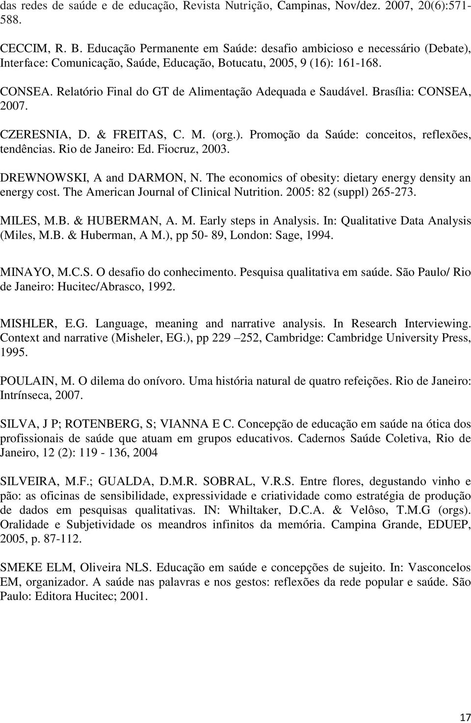 Relatório Final do GT de Alimentação Adequada e Saudável. Brasília: CONSEA, 2007. CZERESNIA, D. & FREITAS, C. M. (org.). Promoção da Saúde: conceitos, reflexões, tendências. Rio de Janeiro: Ed.