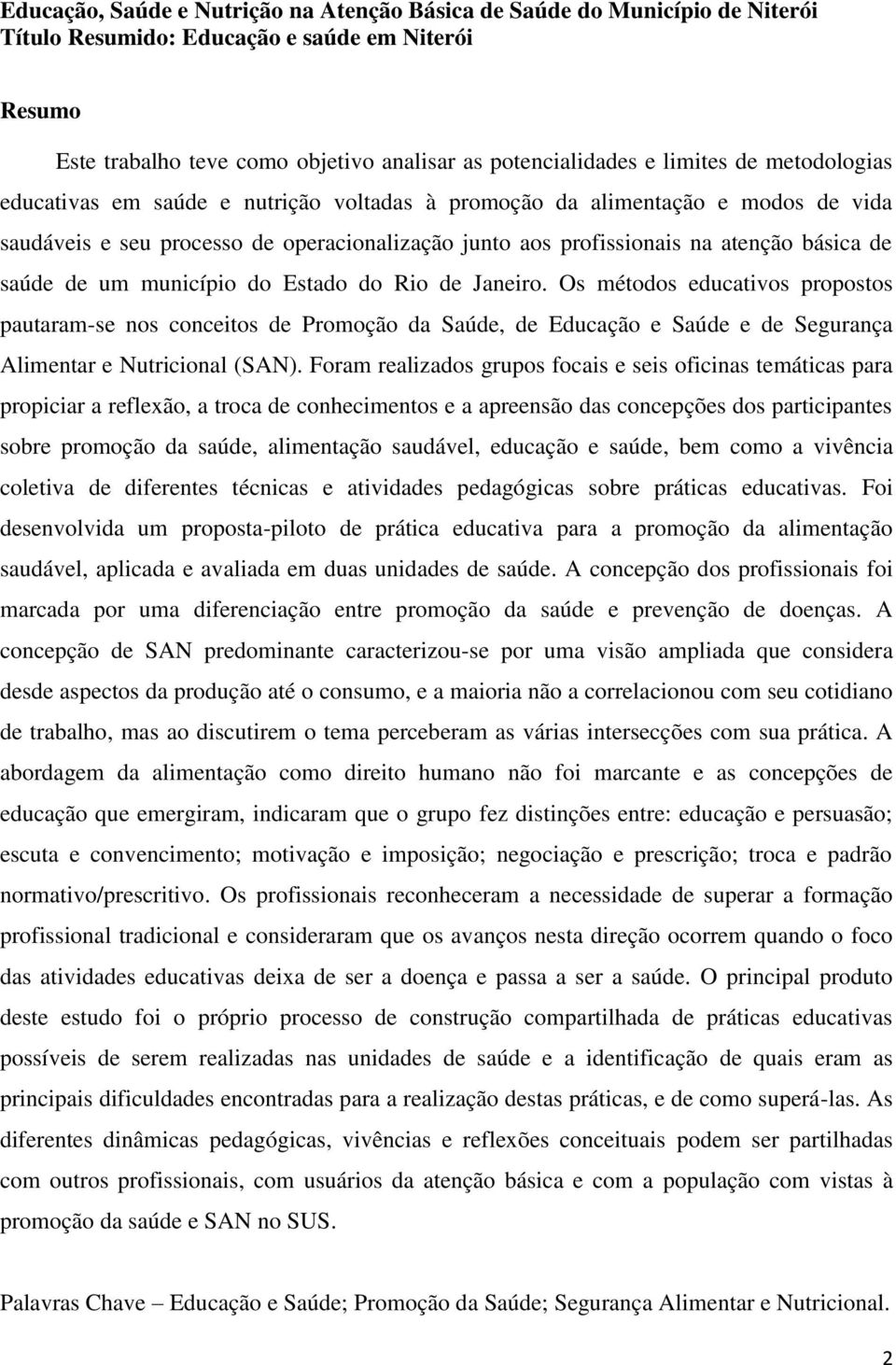 saúde de um município do Estado do Rio de Janeiro. Os métodos educativos propostos pautaram-se nos conceitos de Promoção da Saúde, de Educação e Saúde e de Segurança Alimentar e Nutricional (SAN).