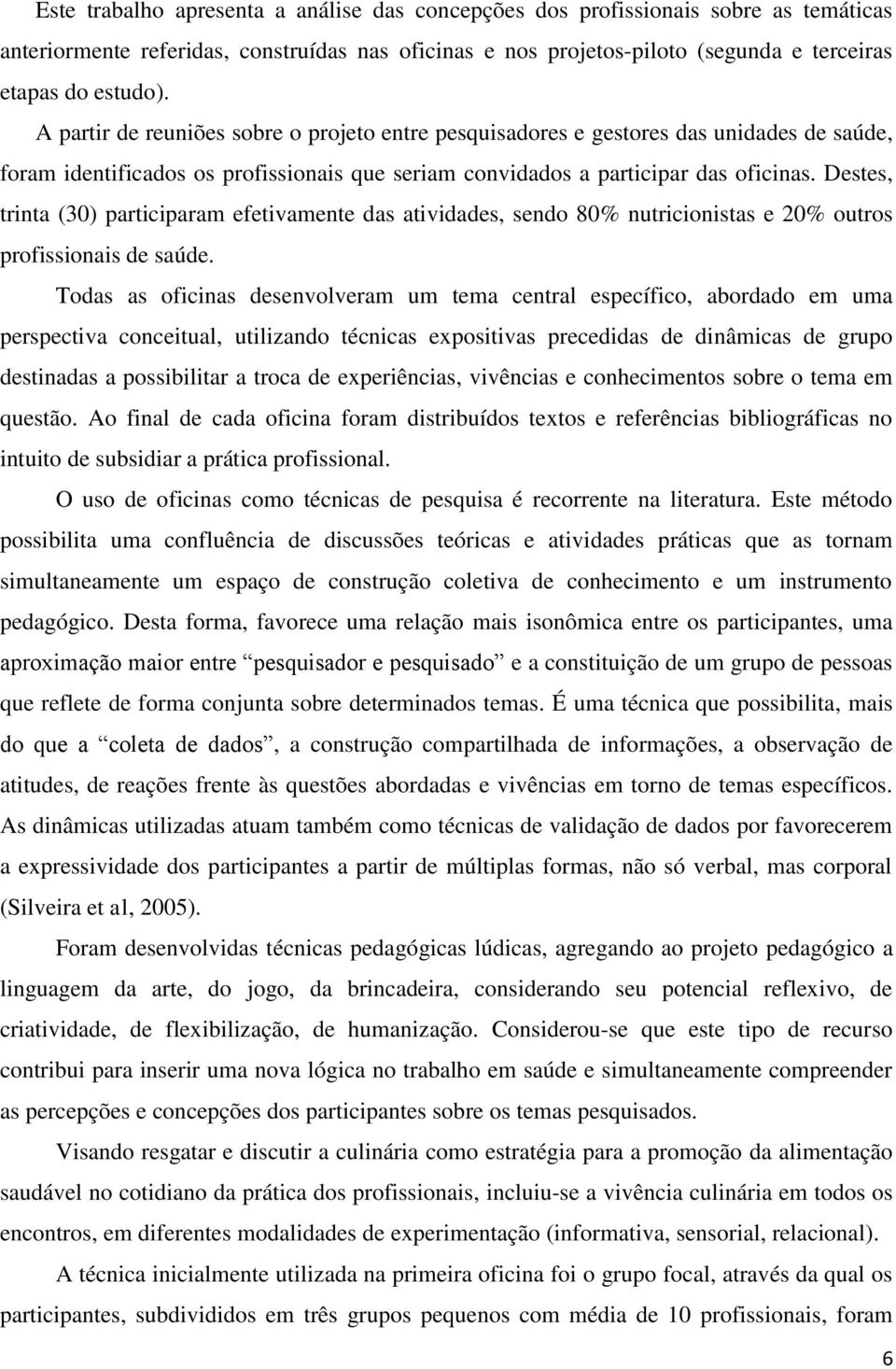 Destes, trinta (30) participaram efetivamente das atividades, sendo 80% nutricionistas e 20% outros profissionais de saúde.