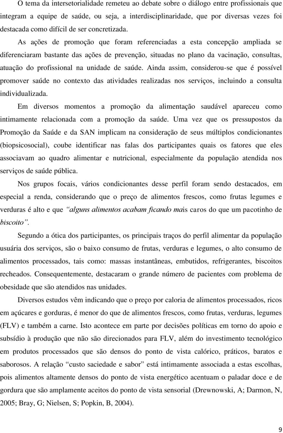 As ações de promoção que foram referenciadas a esta concepção ampliada se diferenciaram bastante das ações de prevenção, situadas no plano da vacinação, consultas, atuação do profissional na unidade