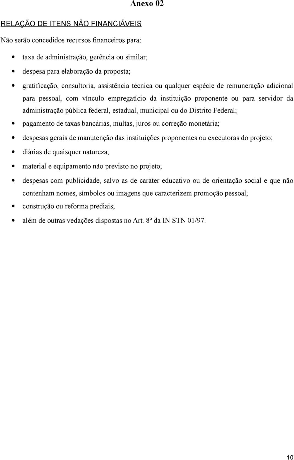 municipal ou do Distrito Federal; pagamento de taxas bancárias, multas, juros ou correção monetária; despesas gerais de manutenção das instituições proponentes ou executoras do projeto; diárias de