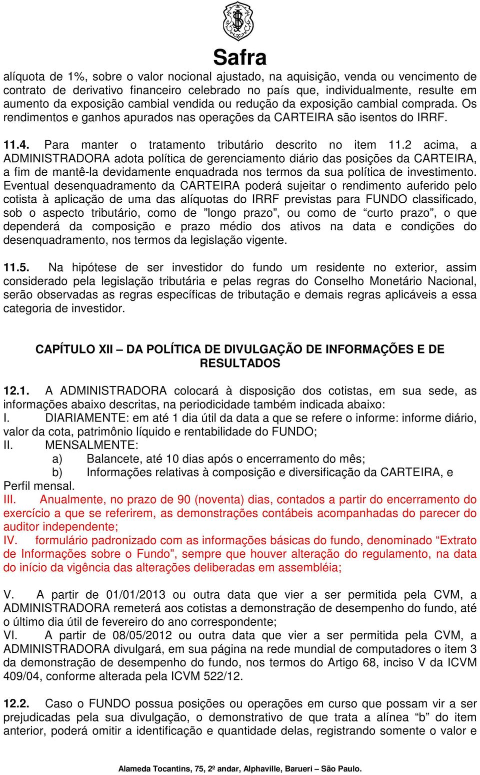 2 acima, a ADMINISTRADORA adota política de gerenciamento diário das posições da CARTEIRA, a fim de mantê-la devidamente enquadrada nos termos da sua política de investimento.