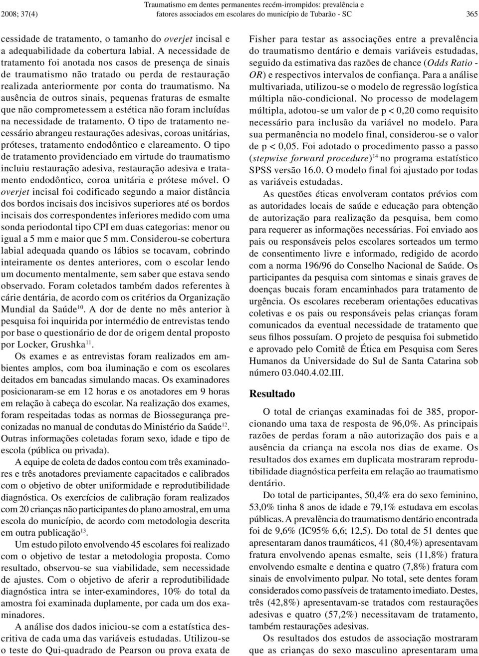 A necessidade de tratamento foi anotada nos casos de presença de sinais de traumatismo não tratado ou perda de restauração realizada anteriormente por conta do traumatismo.