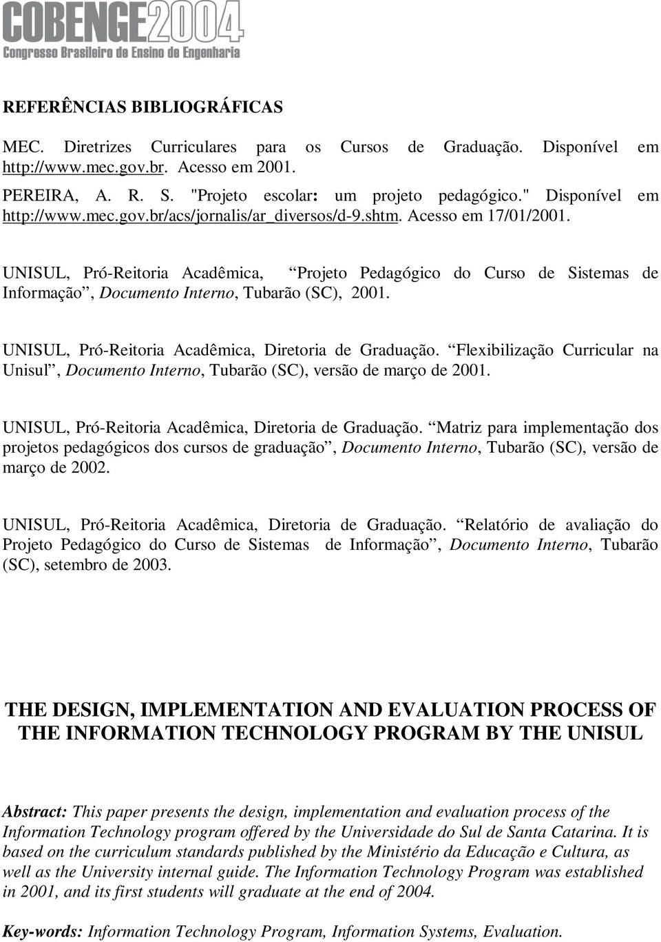 UNISUL, Pró-Reitoria Acadêmica, Projeto Pedagógico do Curso de Sistemas de Informação, Documento Interno, Tubarão (SC), 2001. UNISUL, Pró-Reitoria Acadêmica, Diretoria de Graduação.