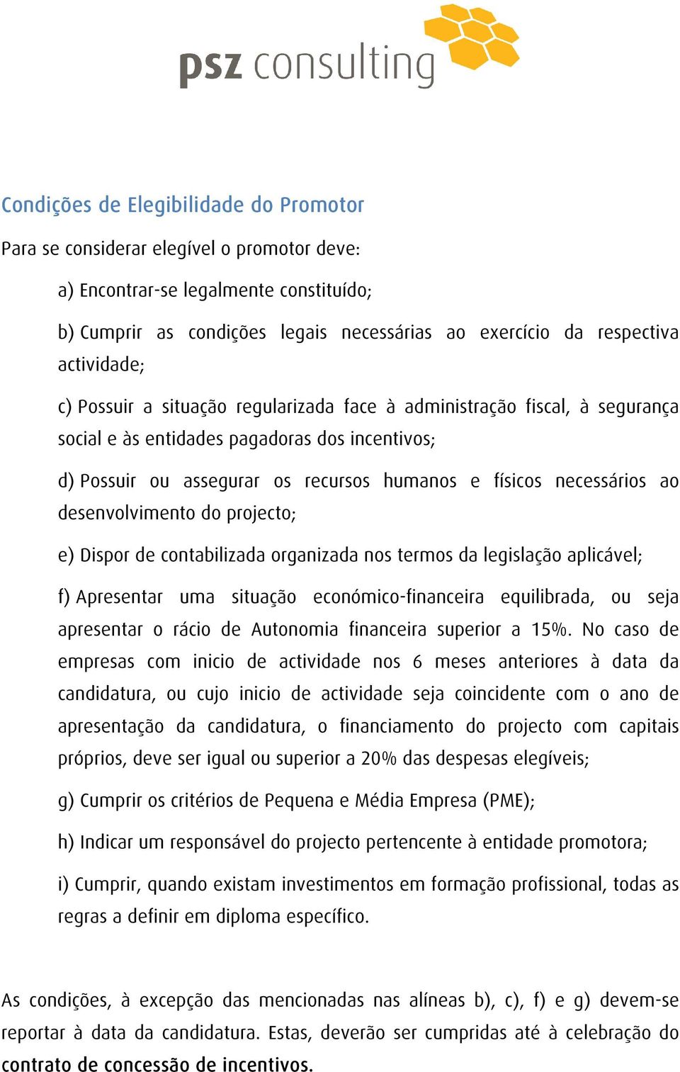 necessários ao desenvolvimento do projecto; e) Dispor de contabilizada organizada nos termos da legislação aplicável; f) Apresentar uma situação económico-financeira equilibrada, ou seja apresentar o