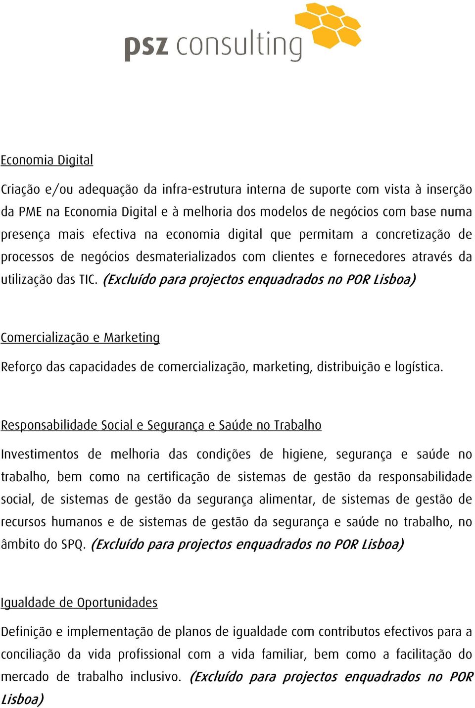 (Excluído para projectos enquadrados no POR Lisboa) Comercialização e Marketing Reforço das capacidades de comercialização, marketing, distribuição e logística.