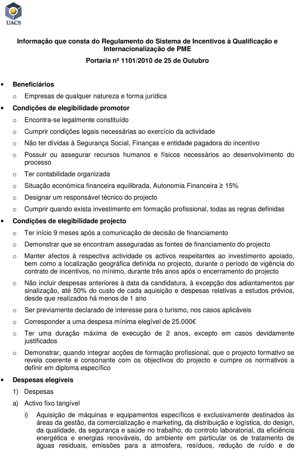 Pssuir u assegurar recurss humans e físics necessáris a desenvlviment d prcess Ter cntabilidade rganizada Situaçã ecnómica financeira equilibrada, Autnmia Financeira 15% Designar um respnsável técnic