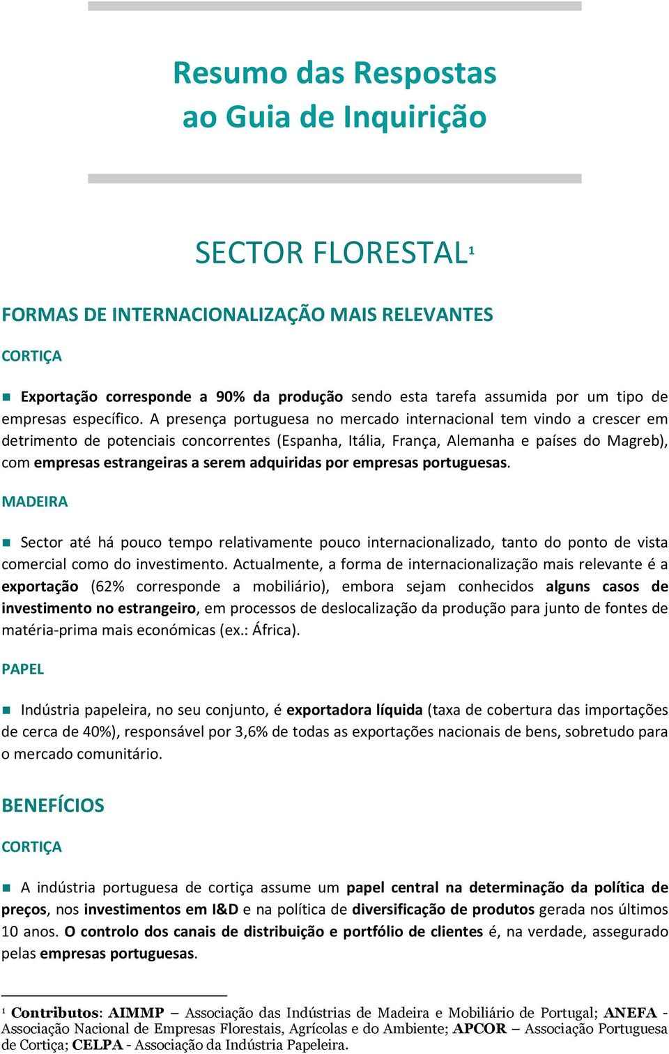 A presença portuguesa no mercado internacional tem vindo a crescer em detrimento de potenciais concorrentes (Espanha, Itália, França, Alemanha e países do Magreb), com empresas estrangeiras a serem