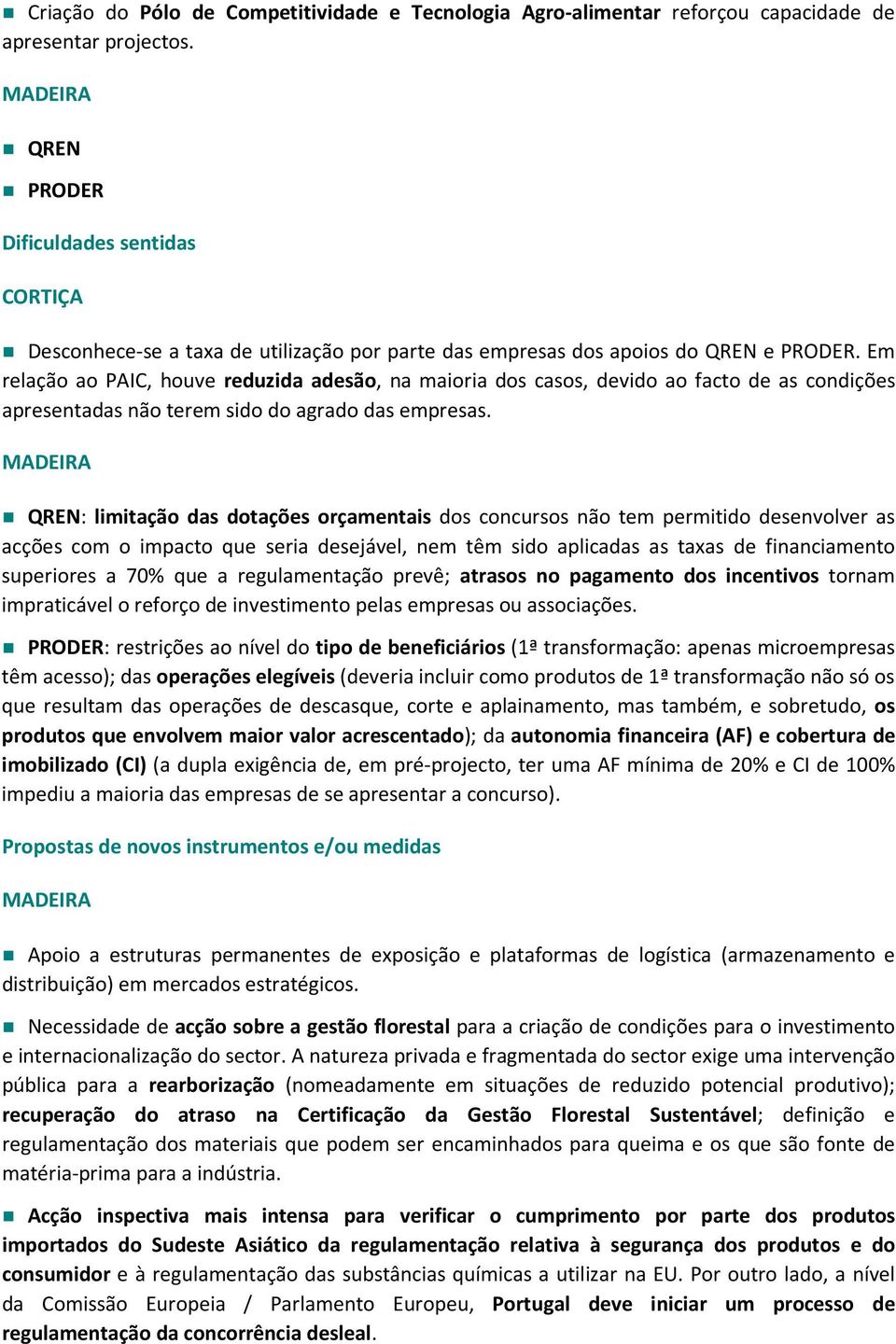 Em relação ao PAIC, houve reduzida adesão, na maioria dos casos, devido ao facto de as condições apresentadas não terem sido do agrado das empresas.