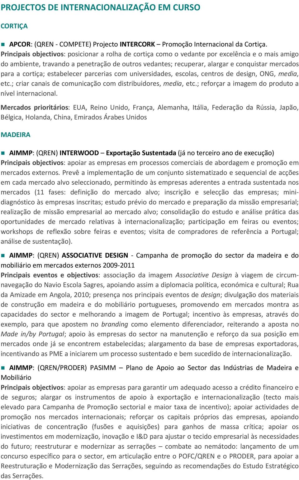 a cortiça; estabelecer parcerias com universidades, escolas, centros de design, ONG, media, etc.; criar canais de comunicação com distribuidores, media, etc.