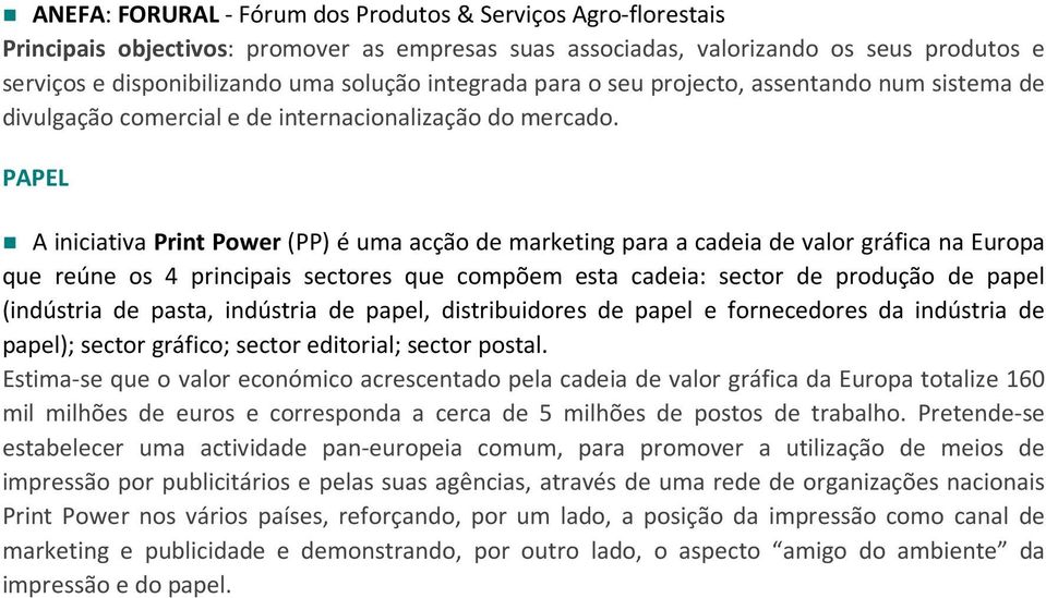 A iniciativa Print Power (PP) é uma acção de marketing para a cadeia de valor gráfica na Europa que reúne os 4 principais sectores que compõem esta cadeia: sector de produção de papel (indústria de