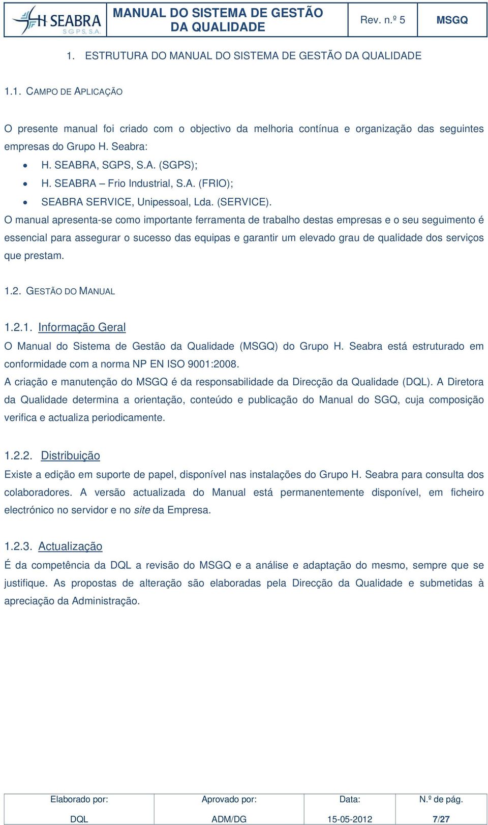 O manual apresenta-se como importante ferramenta de trabalho destas empresas e o seu seguimento é essencial para assegurar o sucesso das equipas e garantir um elevado grau de qualidade dos serviços