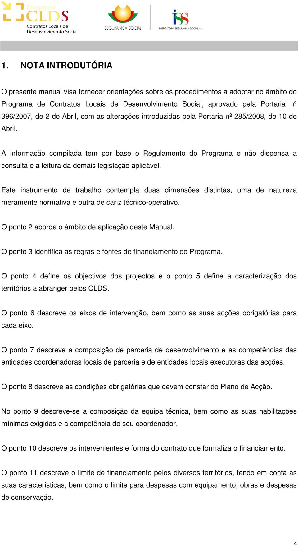 A informação compilada tem por base o Regulamento do Programa e não dispensa a consulta e a leitura da demais legislação aplicável.