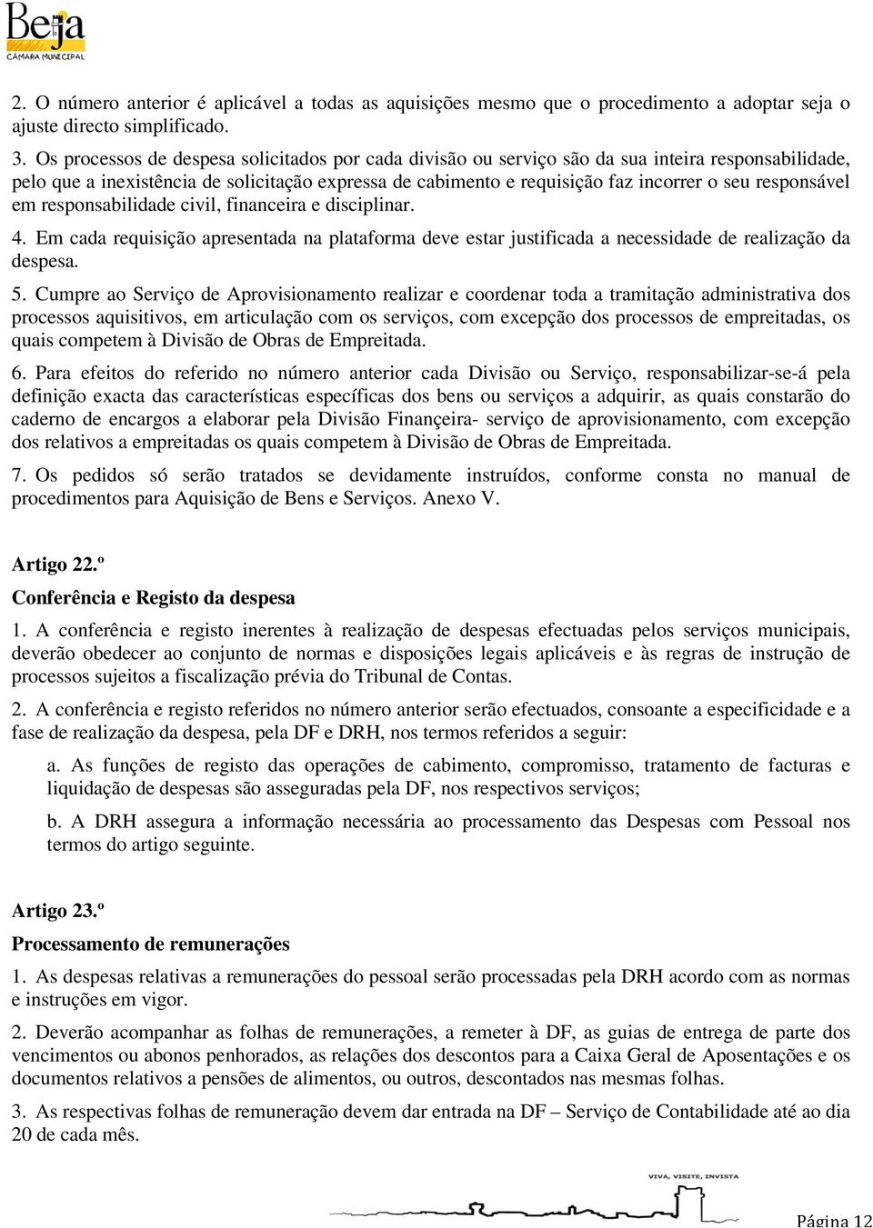 responsável em responsabilidade civil, financeira e disciplinar. 4. Em cada requisição apresentada na plataforma deve estar justificada a necessidade de realização da despesa. 5.