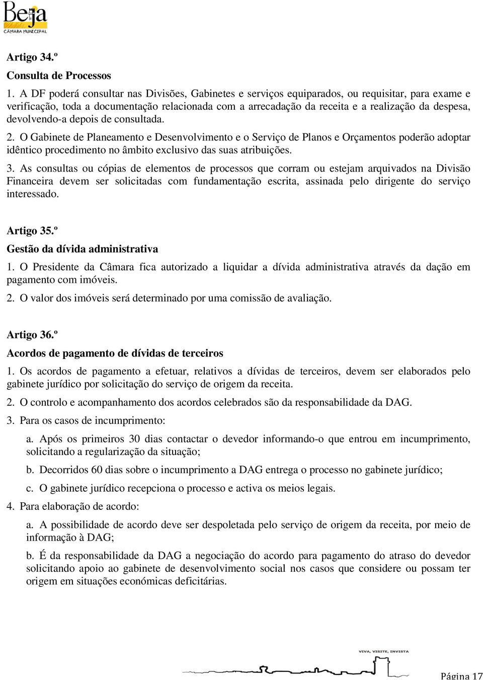 devolvendo-a depois de consultada. 2. O Gabinete de Planeamento e Desenvolvimento e o Serviço de Planos e Orçamentos poderão adoptar idêntico procedimento no âmbito exclusivo das suas atribuições. 3.