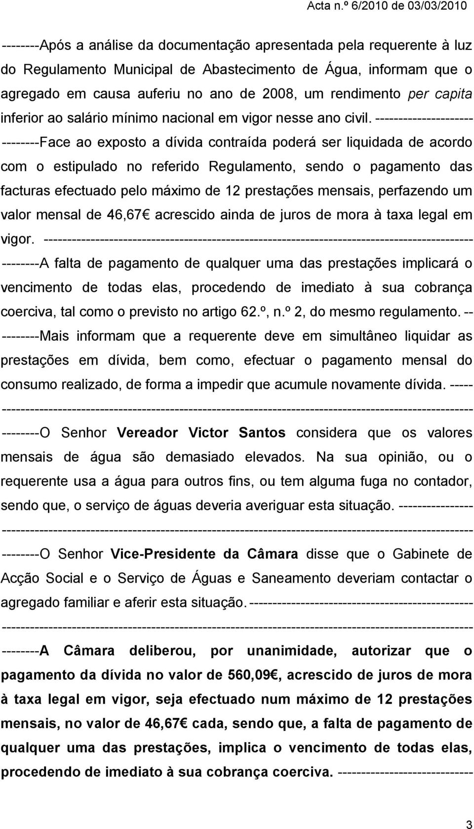 --------------------- -------- Face ao exposto a dívida contraída poderá ser liquidada de acordo com o estipulado no referido Regulamento, sendo o pagamento das facturas efectuado pelo máximo de 12