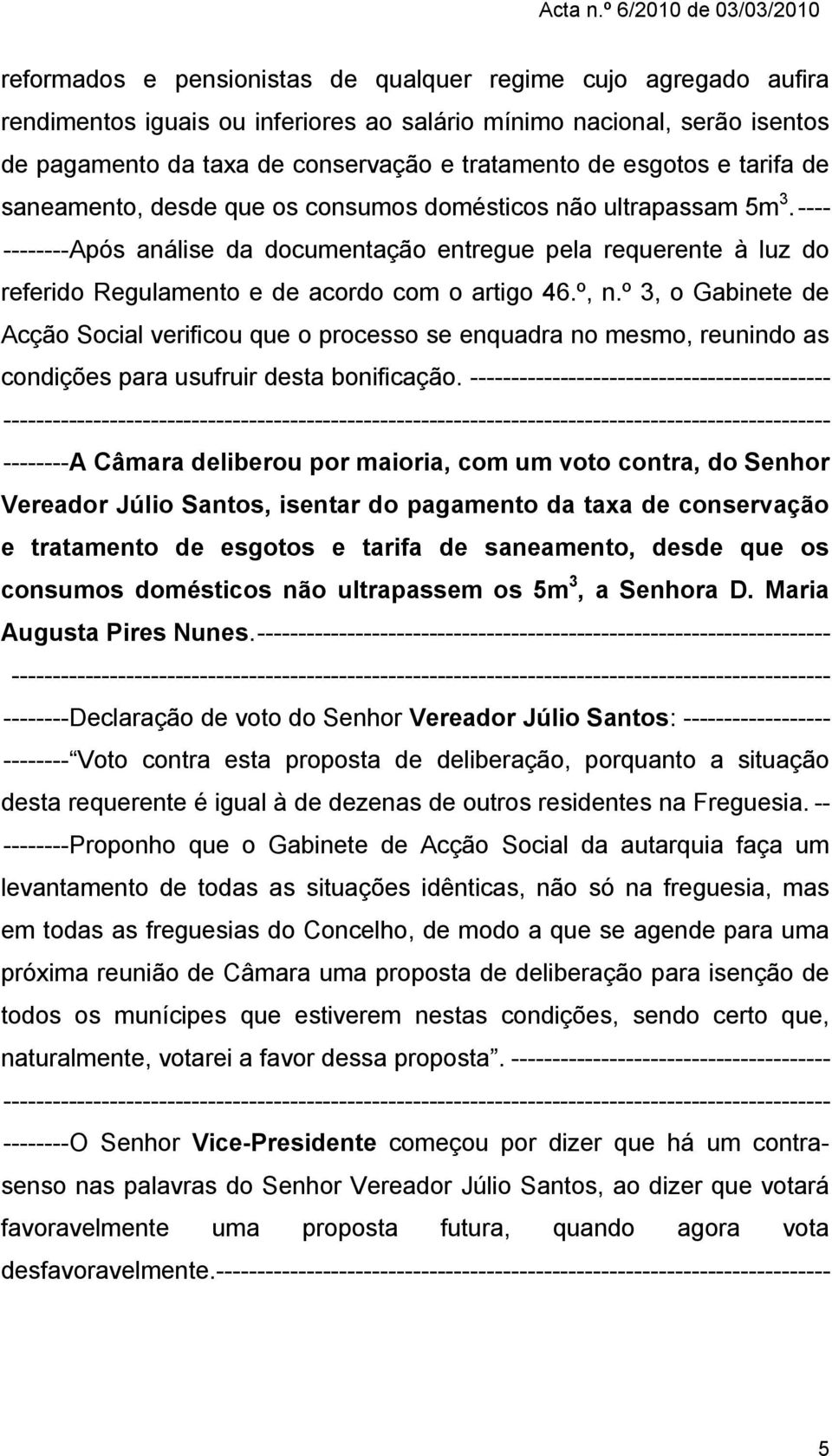 ---- -------- Após análise da documentação entregue pela requerente à luz do referido Regulamento e de acordo com o artigo 46.º, n.