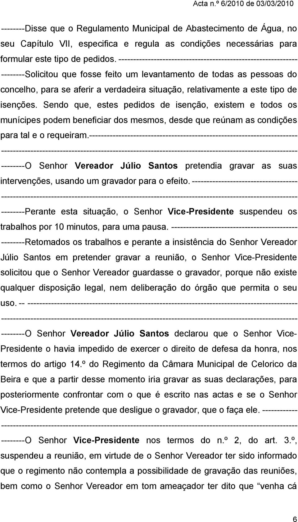 este tipo de isenções. Sendo que, estes pedidos de isenção, existem e todos os munícipes podem beneficiar dos mesmos, desde que reúnam as condições para tal e o requeiram.