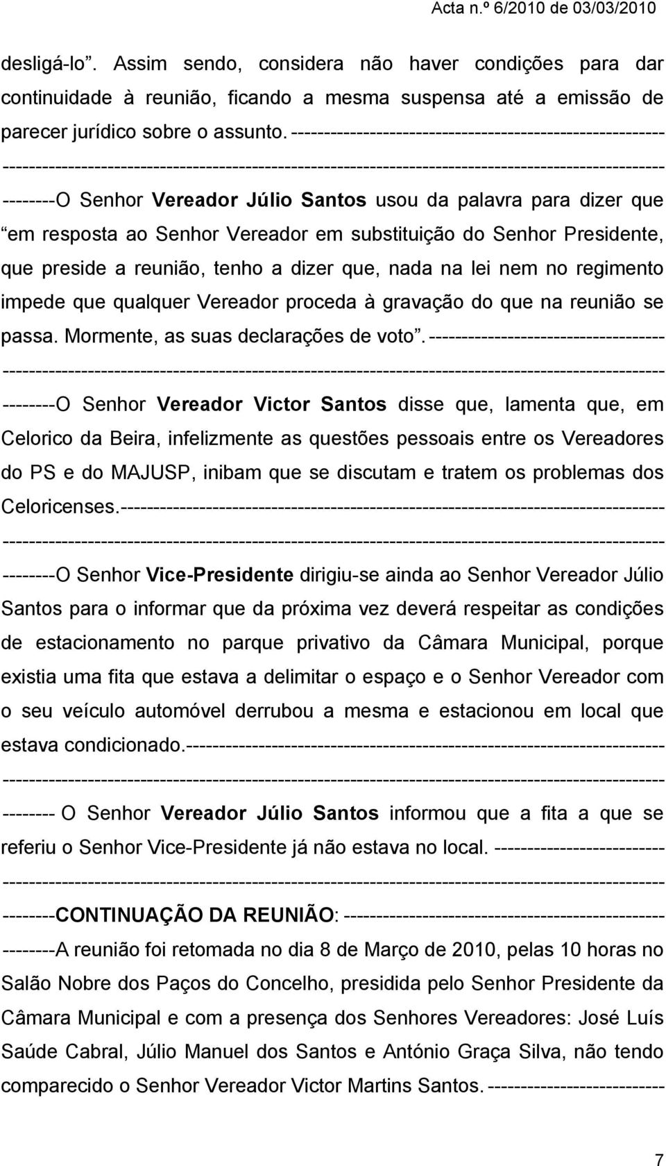 que preside a reunião, tenho a dizer que, nada na lei nem no regimento impede que qualquer Vereador proceda à gravação do que na reunião se passa. Mormente, as suas declarações de voto.