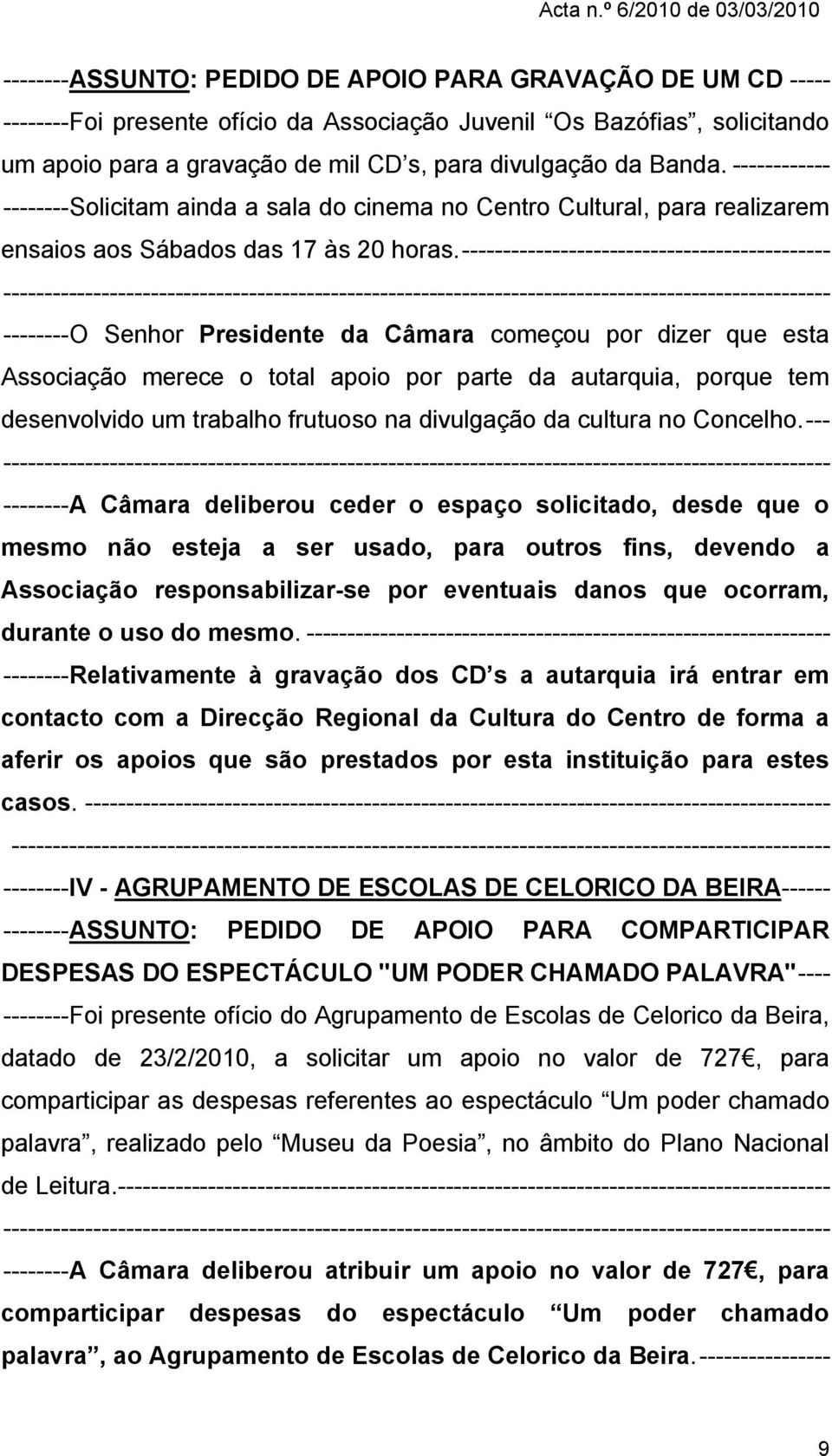 --------------------------------------------- -------- O Senhor Presidente da Câmara começou por dizer que esta Associação merece o total apoio por parte da autarquia, porque tem desenvolvido um