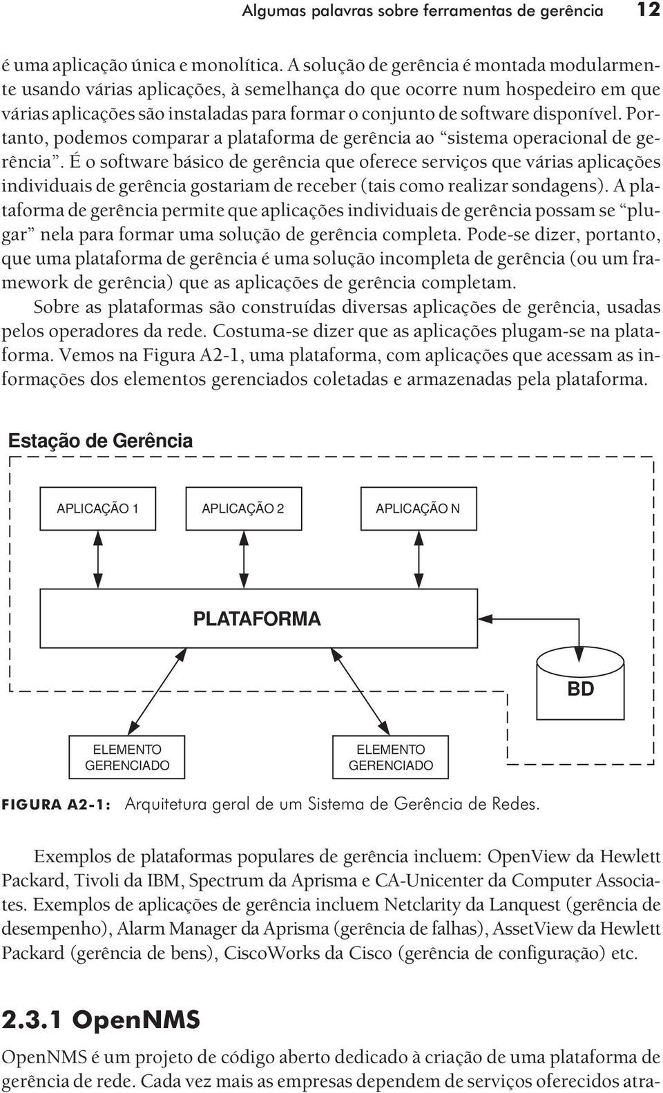 Portanto, podemos comparar a plataforma de gerência ao sistema operacional de gerência.