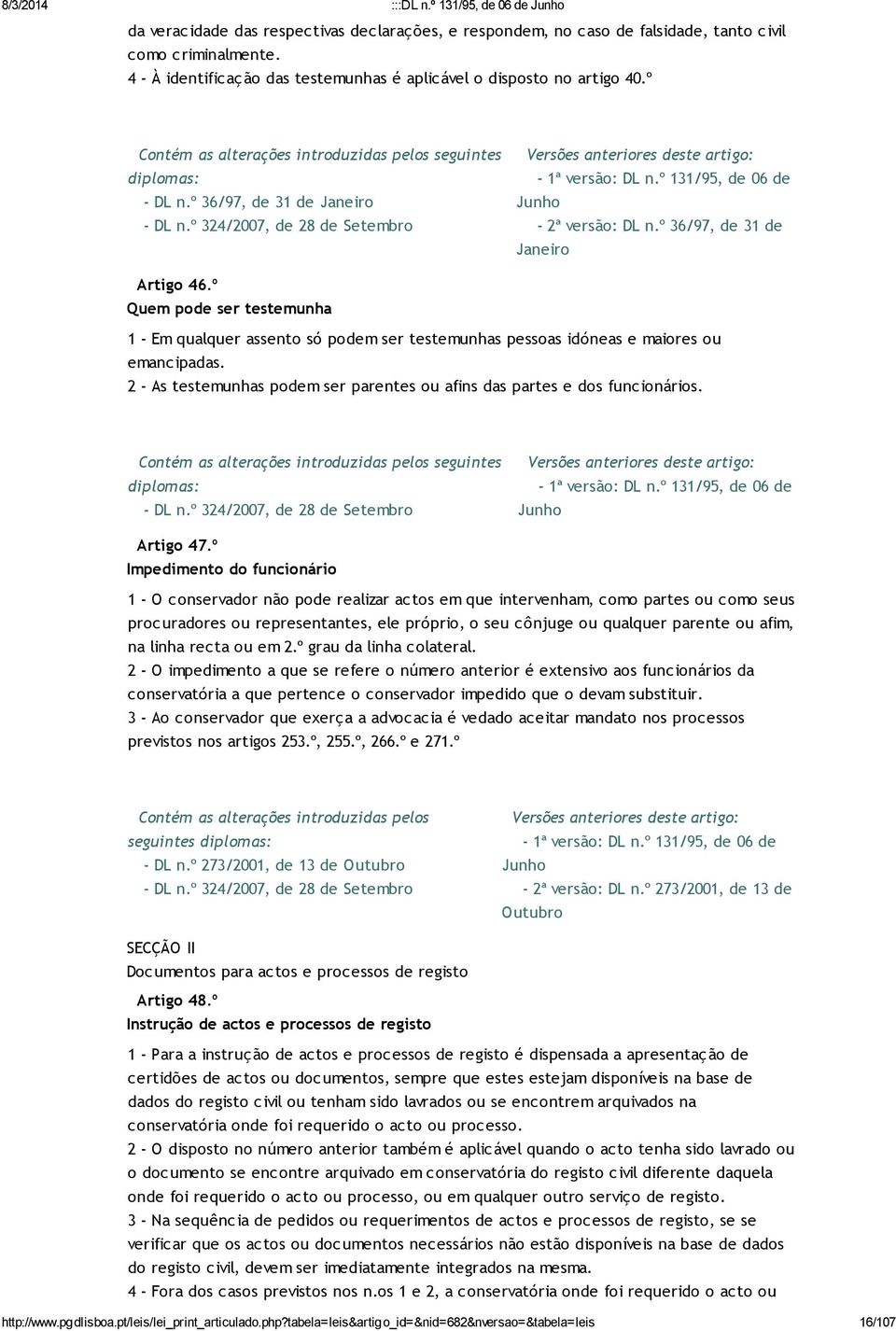 º Quem pode ser testemunha 1 - Em qualquer assento só podem ser testemunhas pessoas idóneas e maiores ou emancipadas. 2 - As testemunhas podem ser parentes ou afins das partes e dos funcionários.