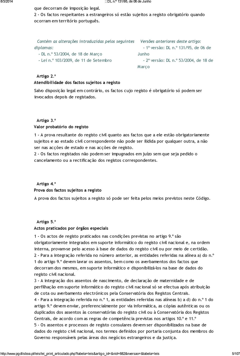 º Atendibilidade dos factos sujeitos a registo Salvo disposição legal em contrário, os factos cujo registo é obrigatório só podem ser invocados depois de registados. Artigo 3.