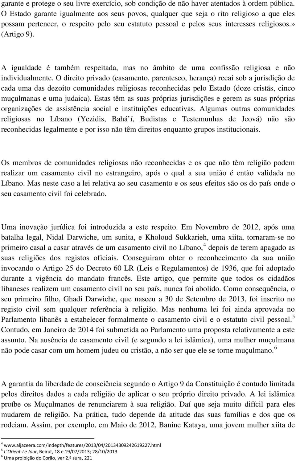 A igualdade é também respeitada, mas no âmbito de uma confissão religiosa e não individualmente.